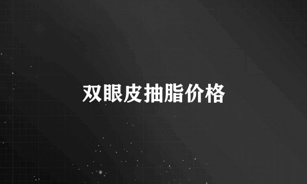 双眼皮抽脂价格