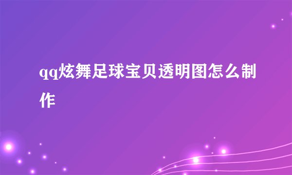 qq炫舞足球宝贝透明图怎么制作