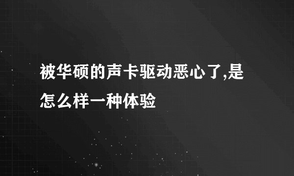 被华硕的声卡驱动恶心了,是怎么样一种体验