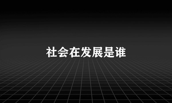 社会在发展是谁
