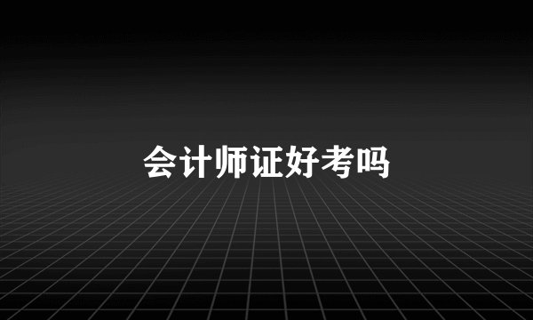 会计师证好考吗