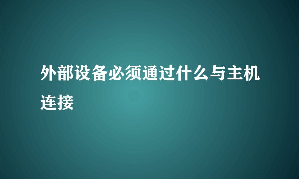 外部设备必须通过什么与主机连接