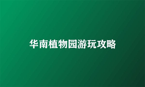 华南植物园游玩攻略