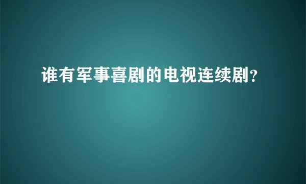谁有军事喜剧的电视连续剧？