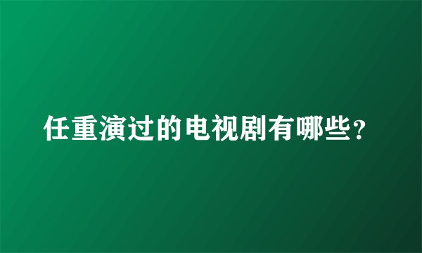 任重演过的电视剧有哪些？