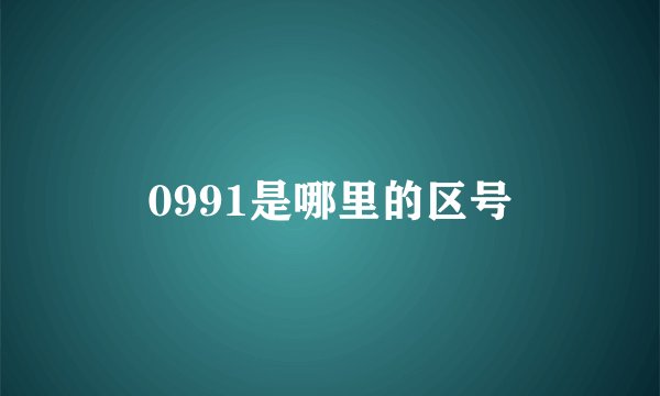 0991是哪里的区号