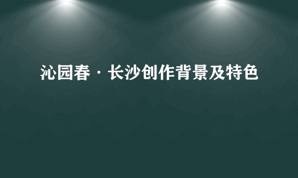 沁园春·长沙创作背景及特色