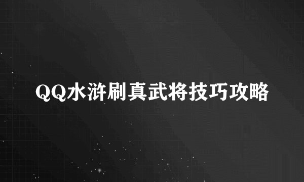 QQ水浒刷真武将技巧攻略