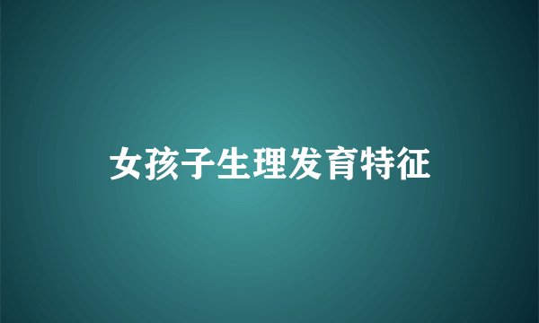 女孩子生理发育特征