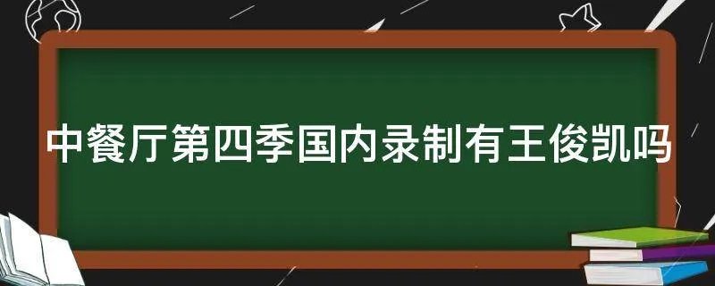 中餐厅第四季国内录制有王俊凯吗
