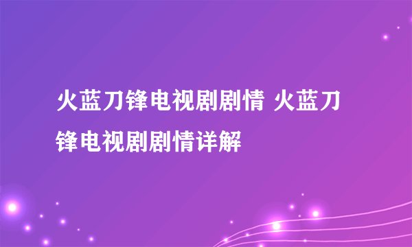 火蓝刀锋电视剧剧情 火蓝刀锋电视剧剧情详解