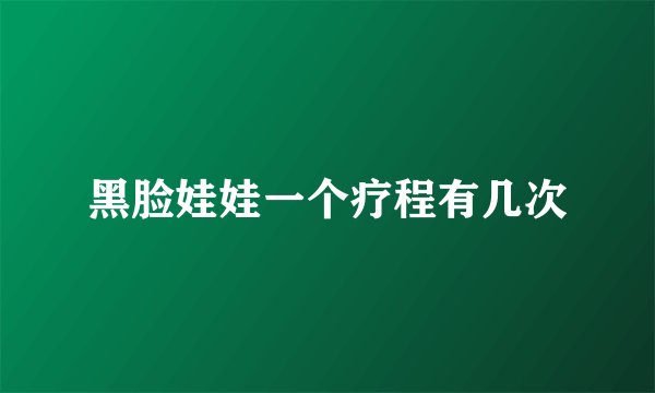 黑脸娃娃一个疗程有几次