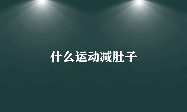 什么运动减肚子
