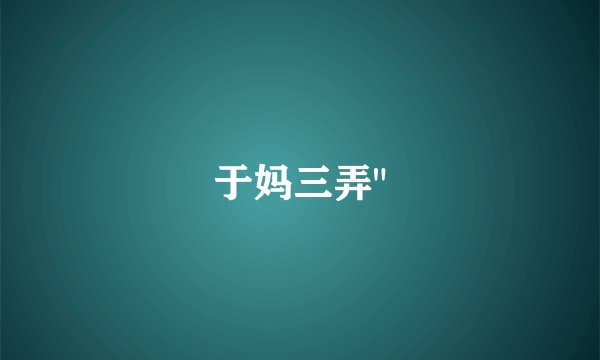 于妈三弄