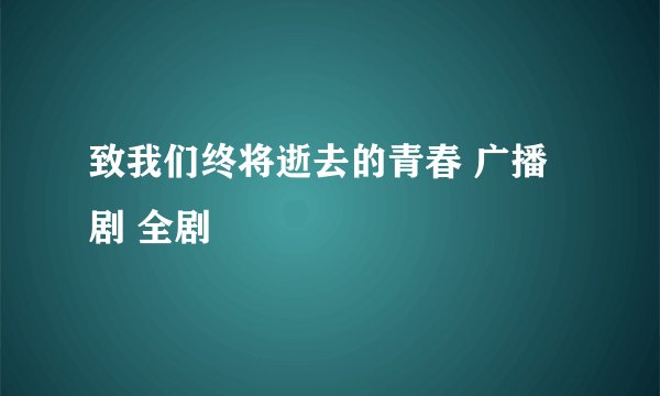 致我们终将逝去的青春 广播剧 全剧