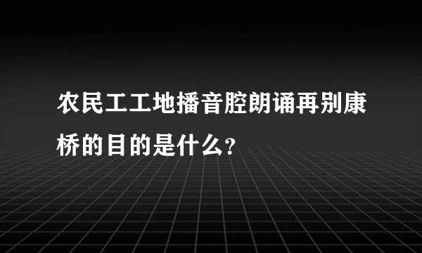 农民工工地播音腔朗诵再别康桥的目的是什么？
