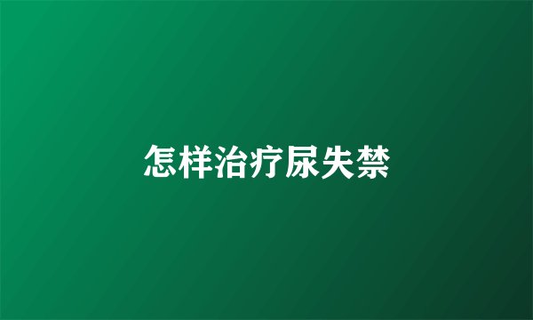 怎样治疗尿失禁