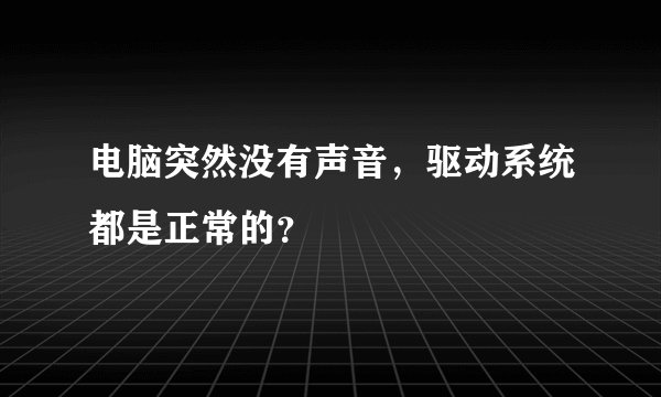 电脑突然没有声音，驱动系统都是正常的？