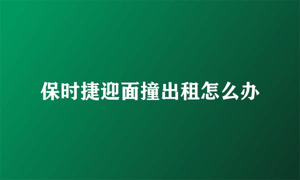 保时捷迎面撞出租怎么办