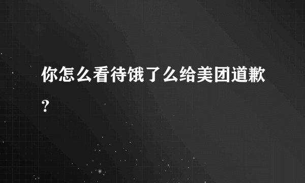 你怎么看待饿了么给美团道歉?