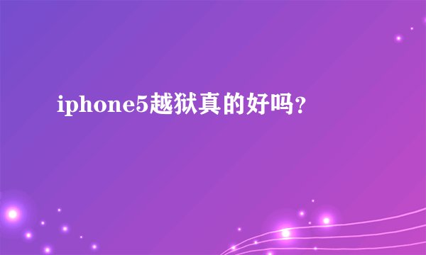 iphone5越狱真的好吗?