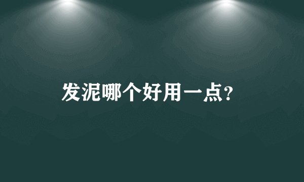 发泥哪个好用一点？