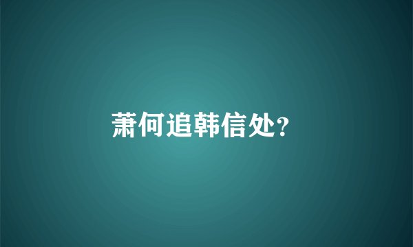 萧何追韩信处？