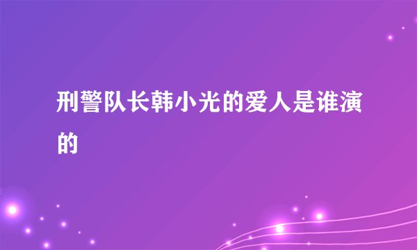 刑警队长韩小光的爱人是谁演的
