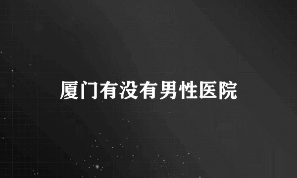 厦门有没有男性医院