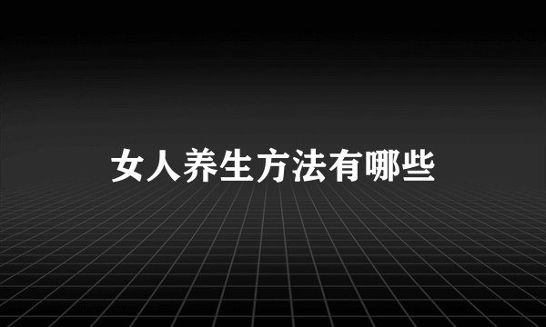 女人养生方法有哪些