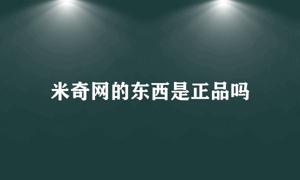 米奇网的东西是正品吗