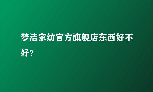 梦洁家纺官方旗舰店东西好不好？