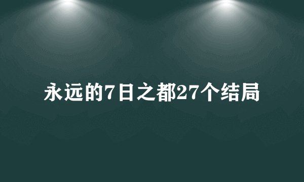 永远的7日之都27个结局