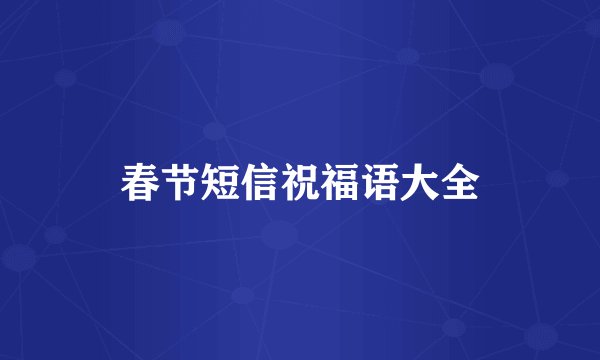 春节短信祝福语大全
