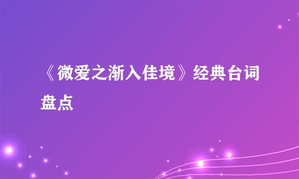 《微爱之渐入佳境》经典台词盘点