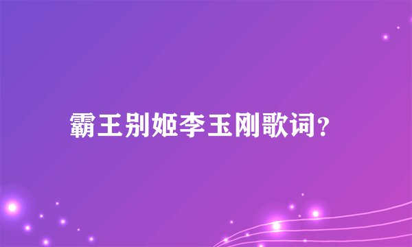霸王别姬李玉刚歌词？