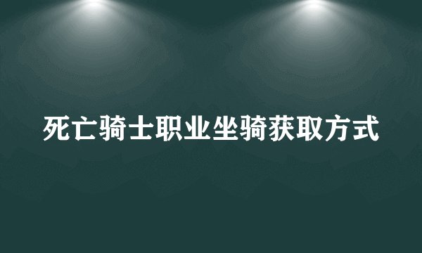 死亡骑士职业坐骑获取方式