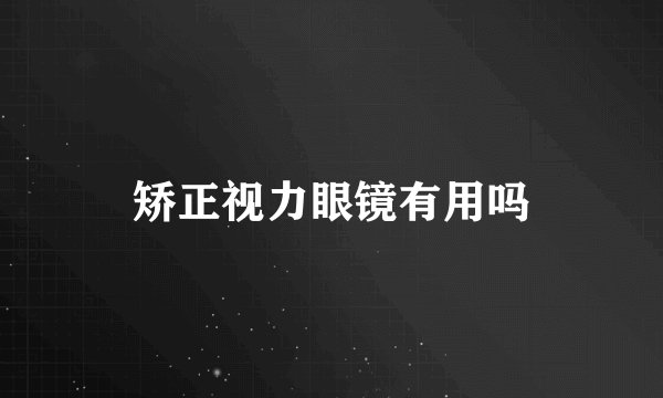 矫正视力眼镜有用吗