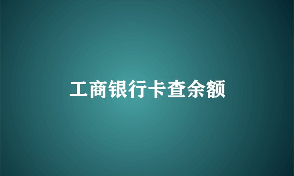 工商银行卡查余额