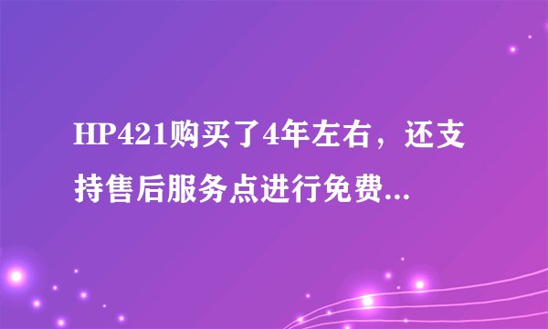 HP421购买了4年左右，还支持售后服务点进行免费的软件服务吗？