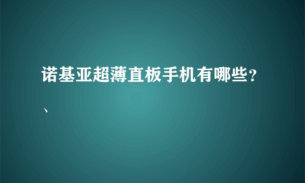诺基亚超薄直板手机有哪些？、