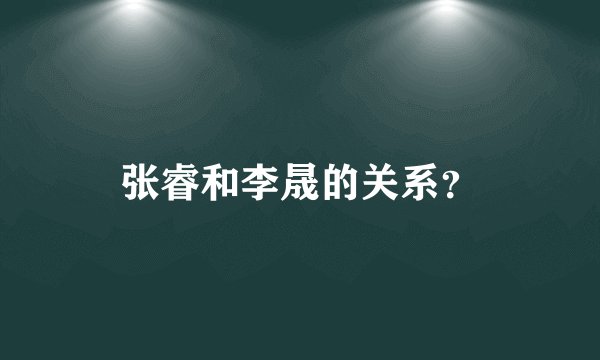 张睿和李晟的关系？
