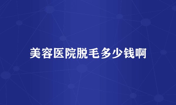 美容医院脱毛多少钱啊