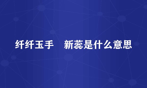 纤纤玉手挼新蕊是什么意思