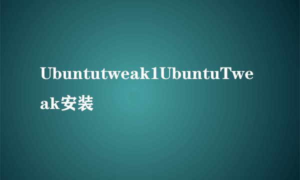 Ubuntutweak1UbuntuTweak安装