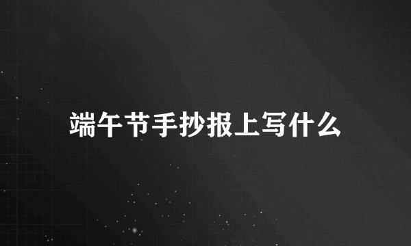 端午节手抄报上写什么