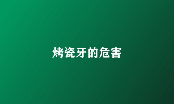 烤瓷牙的危害