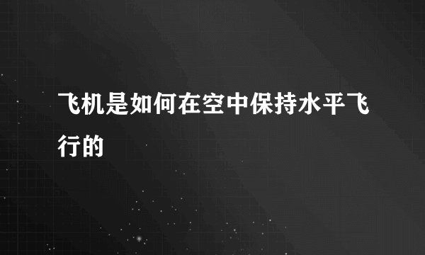 飞机是如何在空中保持水平飞行的