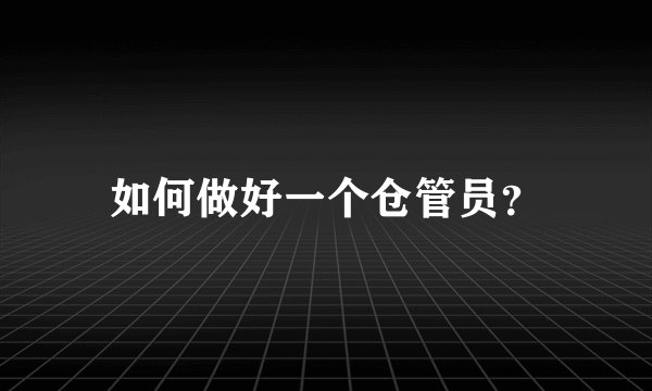 如何做好一个仓管员？