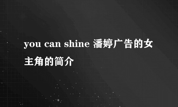 you can shine 潘婷广告的女主角的简介